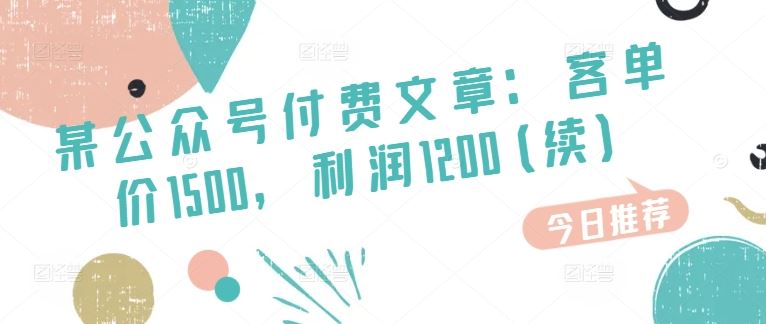 某公众号付费文章：客单价1500，利润1200(续)，市场几乎可以说是空白的-来福网创