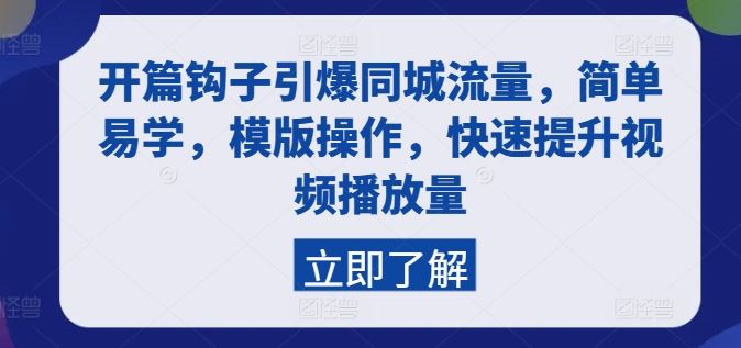 开篇钩子引爆同城流量，简单易学，模版操作，快速提升视频播放量-来福网创