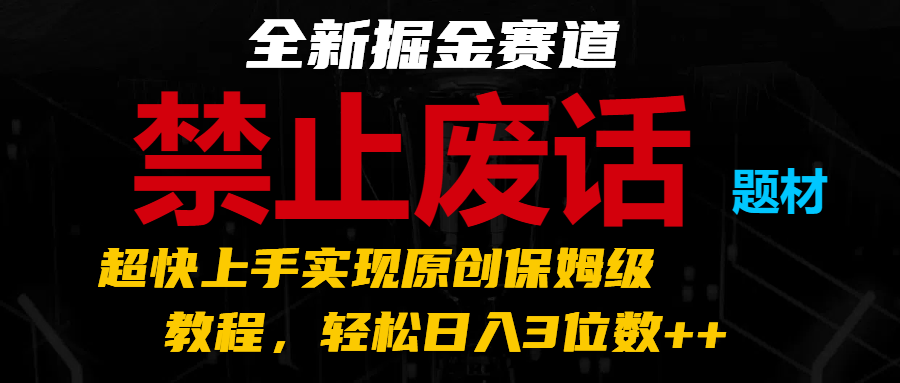 全新掘金赛道 禁止废话题材，超快上手实现原创保姆级教程，轻松日入3位数++-来福网创