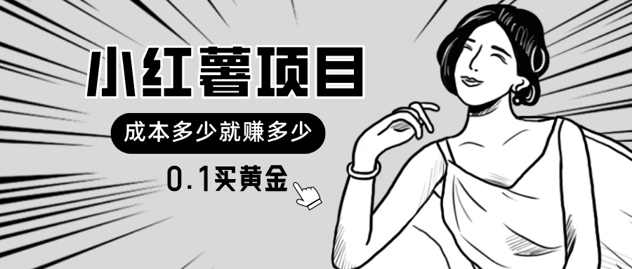 （11504期）小红薯暴力项目，0.1买黄金。操作简单，日入无上限，可无限扩大。-来福网创