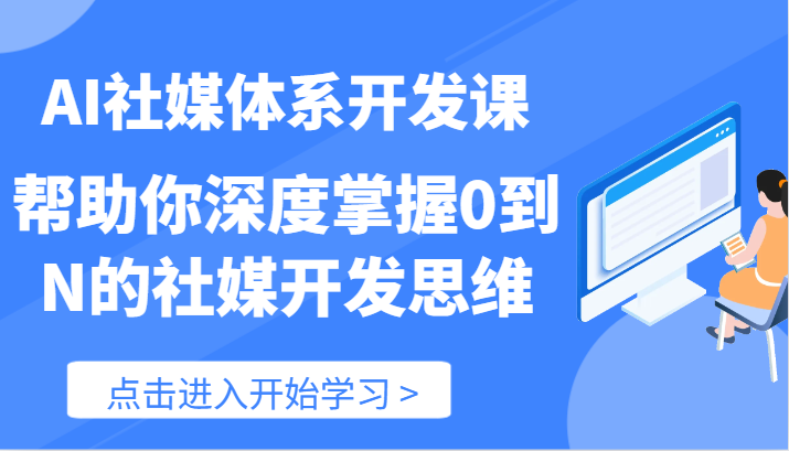 AI社媒体系开发课-帮助你深度掌握0到N的社媒开发思维（89节）-来福网创