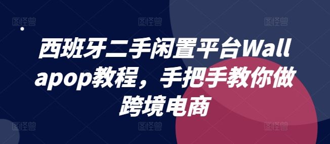 西班牙二手闲置平台Wallapop教程，手把手教你做跨境电商-来福网创