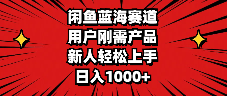 （11551期）闲鱼蓝海赛道，用户刚需产品，新人轻松上手，日入1000+-来福网创