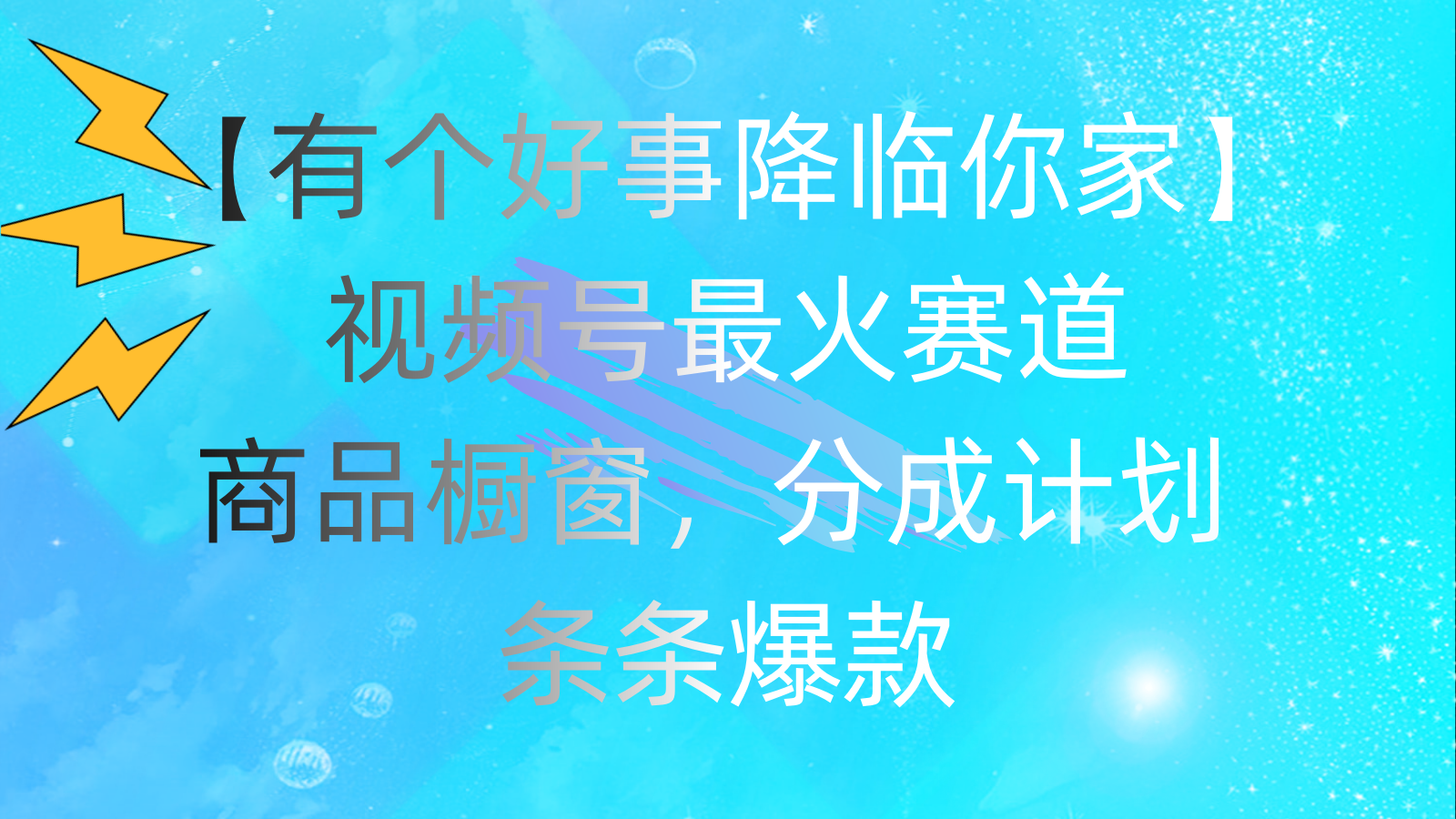 （11564期）有个好事 降临你家：视频号最火赛道，商品橱窗，分成计划 条条爆款，每…-来福网创