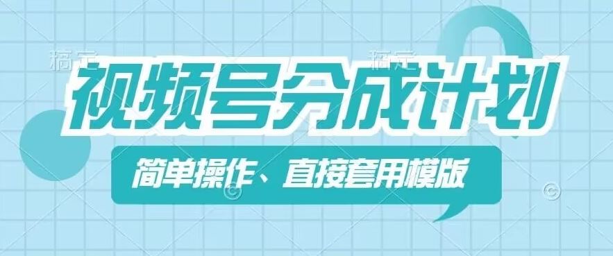 视频号分成计划新玩法，简单操作，直接着用模版，几分钟做好一个作品-来福网创