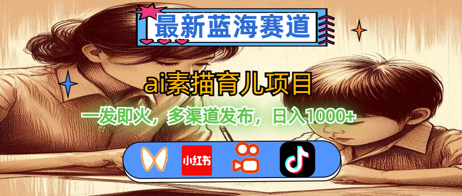 （11618期）最新蓝海赛道，ai素描育儿项目，一发即火，多渠道发布，日入1000+-来福网创