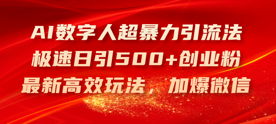 （11624期）AI数字人超暴力引流法，极速日引500+创业粉，最新高效玩法，加爆微信-来福网创