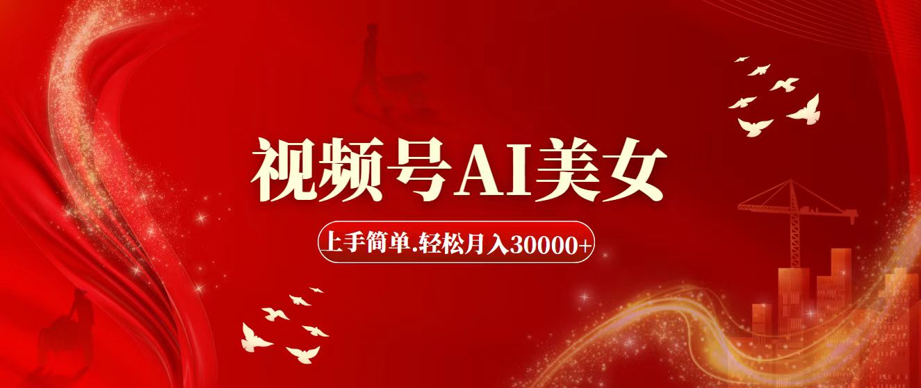 （11693期）视频号AI美女，上手简单，轻松月入30000+-来福网创
