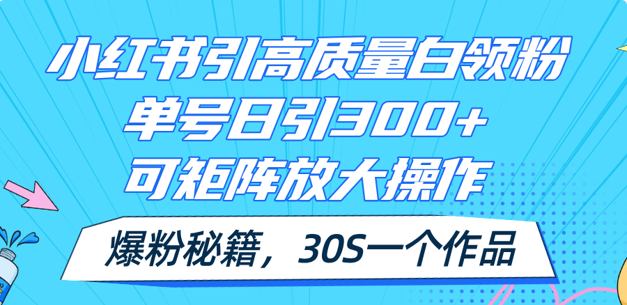 （11692期）小红书引高质量白领粉，单号日引300+，可放大操作，爆粉秘籍！30s一个作品-来福网创