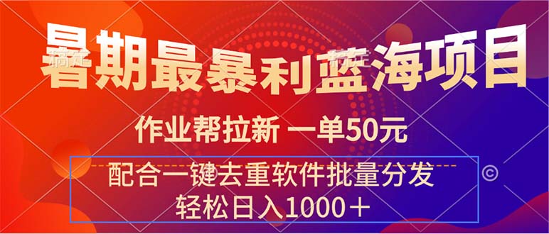 （11694期）暑期最暴利蓝海项目 作业帮拉新 一单50元 配合一键去重软件批量分发-来福网创
