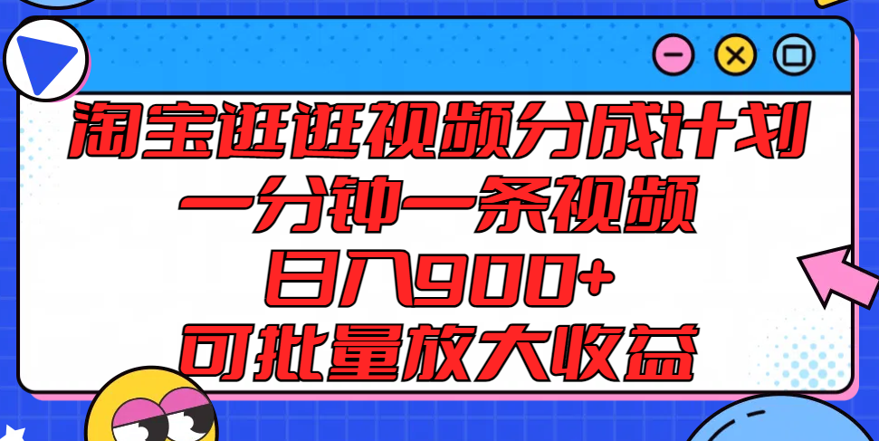 淘宝逛逛视频分成计划，一分钟一条视频， 日入900+，可批量放大收益-来福网创