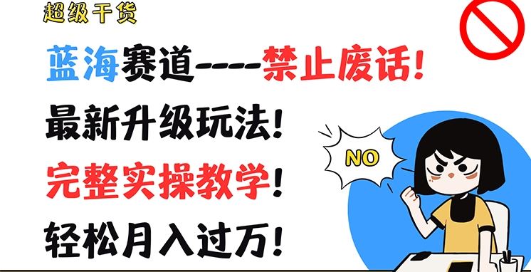 超级干货，蓝海赛道-禁止废话，最新升级玩法，完整实操教学，轻松月入过万【揭秘】-来福网创