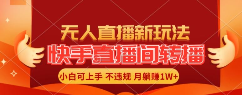 快手直播间全自动转播玩法，全人工无需干预，小白月入1W+轻松实现【揭秘】-来福网创