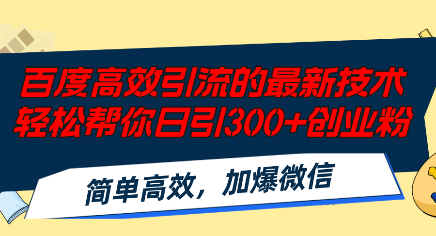 （12064期）百度高效引流的最新技术,轻松帮你日引300+创业粉,简单高效，加爆微信-来福网创