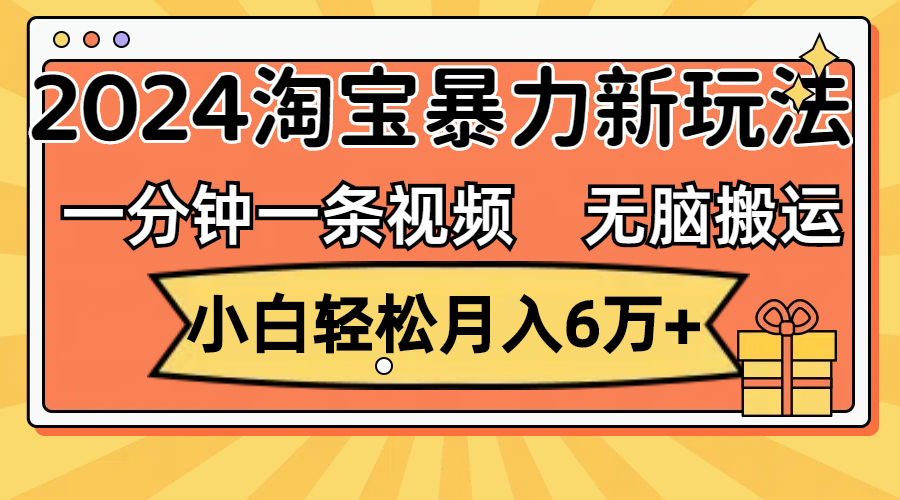（12239期）一分钟一条视频，无脑搬运，小白轻松月入6万+2024淘宝暴力新玩法，可批量-来福网创