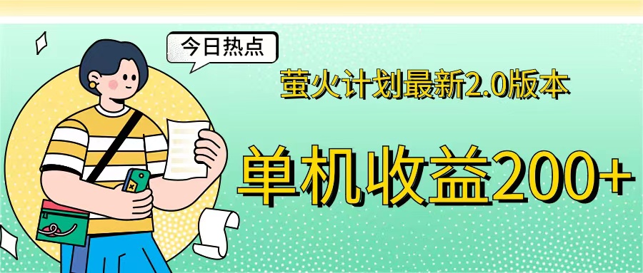 （12238期）萤火计划最新2.0版本单机收益200+ 即做！即赚！-来福网创
