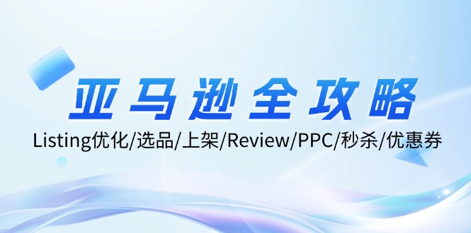 （12416期）亚马逊全攻略：Listing优化/选品/上架/Review/PPC/秒杀/优惠券/无水印课-来福网创
