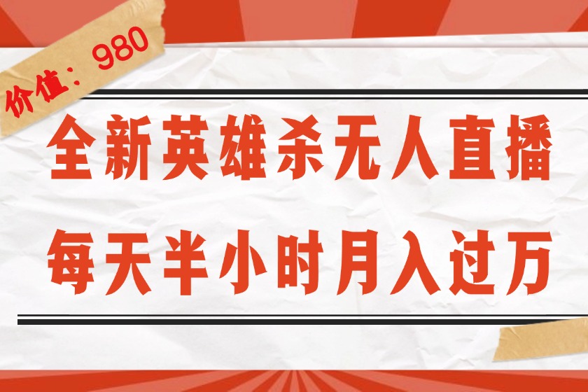 （12441期）全新英雄杀无人直播，每天半小时，月入过万，不封号，0粉开播完整教程-来福网创