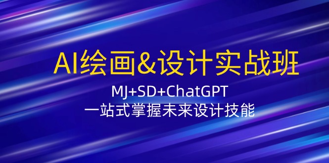 AI绘画&设计实战班：MJ+SD+ChatGPT，一站式掌握未来设计技能-来福网创