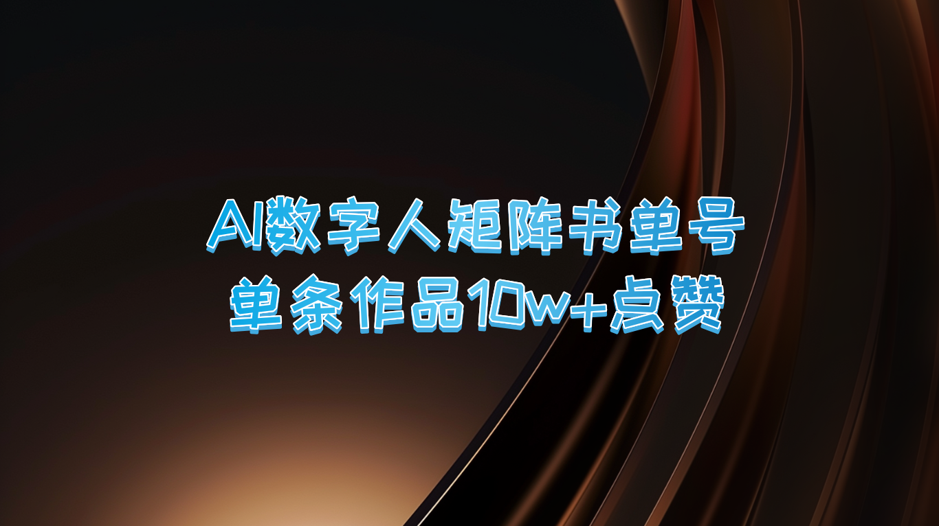 AI数字人矩阵书单号 单条作品10万+点赞，上万销量！-来福网创