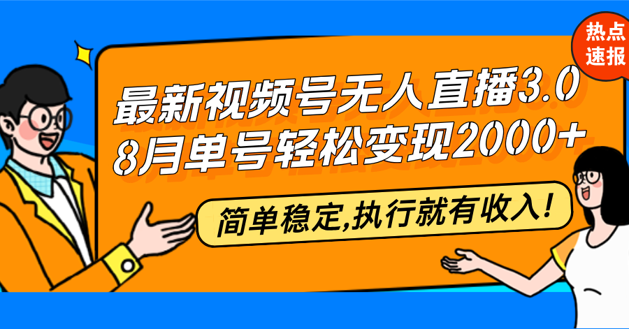 （12789期）最新视频号无人直播3.0, 8月单号变现20000+，简单稳定,执行就有收入!-来福网创