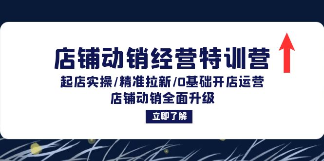 （12794期）店铺动销经营特训营：起店实操/精准拉新/0基础开店运营/店铺动销全面升级-来福网创