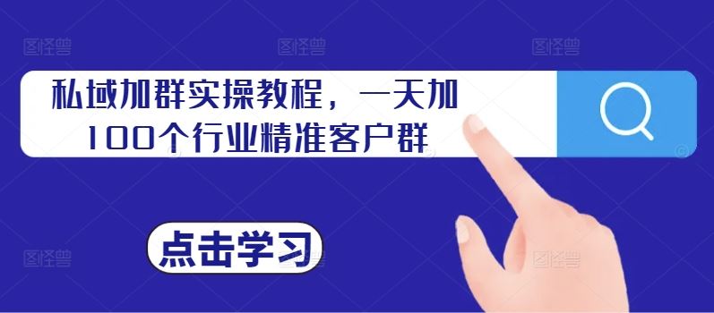 私域加群实操教程，一天加100个行业精准客户群-来福网创