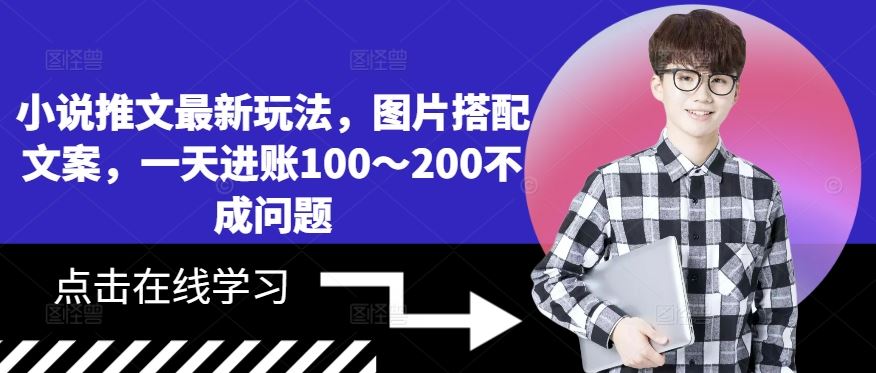 小说推文最新玩法，图片搭配文案，一天进账100～200不成问题-来福网创