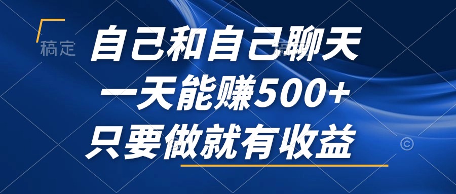 （12865期）自己和自己聊天，一天能赚500+，只要做就有收益，不可错过的风口项目！-来福网创
