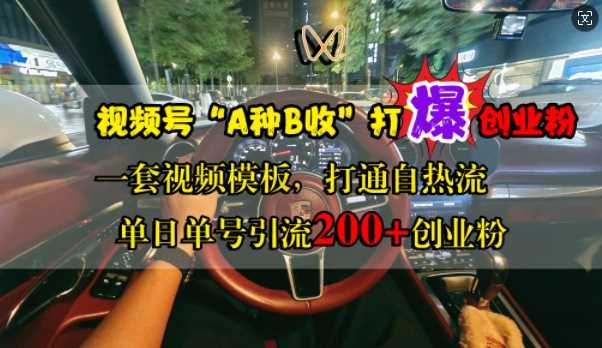 视频号“A种B收”打爆创业粉，一套视频模板打通自热流，单日单号引流200+创业粉-来福网创