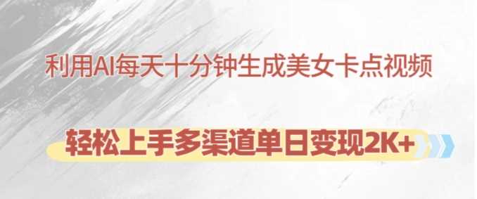 利用AI每天十分钟制作美女卡点视频，轻松上手多渠道单日变现2K+-来福网创