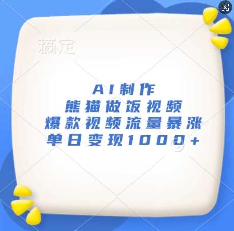 AI制作熊猫做饭视频，爆款视频流量暴涨，单日变现1k-来福网创
