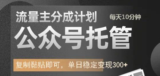 公众号托管计划-流量主分成计划，每天只需发布文章，单日稳定变现300+-来福网创