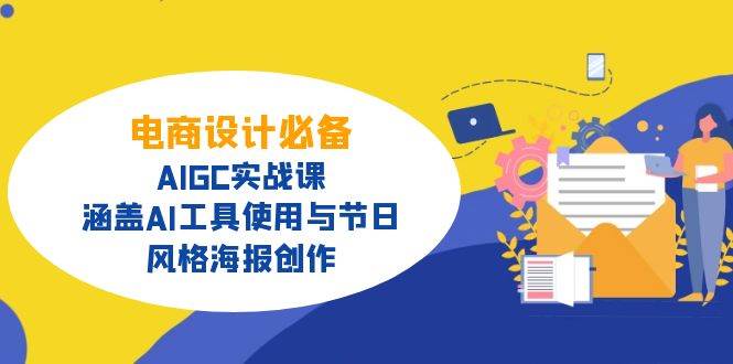 电商设计必备！AIGC实战课，涵盖AI工具使用与节日、风格海报创作-来福网创