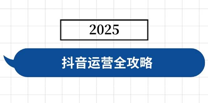 （14548期）抖音运营全攻略，涵盖账号搭建、人设塑造、投流等，快速起号，实现变现-来福网创