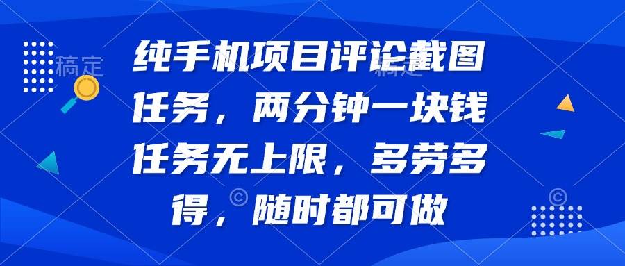 （14591期）纯手机项目评论截图任务，两分钟一块钱 任务无上限多劳多得，随时随地…-来福网创