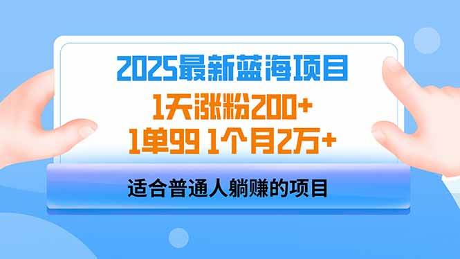 （14573期）2025蓝海项目 1天涨粉200+ 1单99 1个月2万+-来福网创