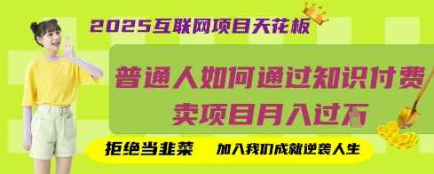 2025互联网项目天花板，普通人如何通过知识付费卖项目月入过W，拒绝当韭菜【揭秘】-来福网创