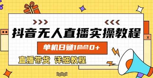 抖音无人直播实操教程，单机日入数张，直播带货详细教程-来福网创