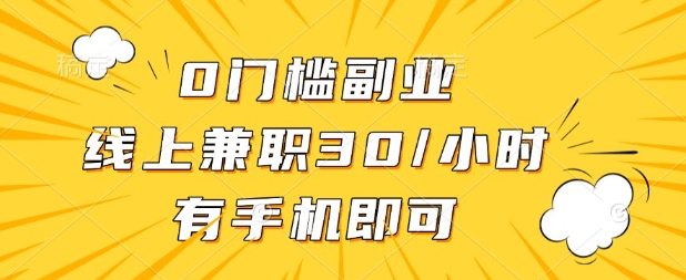 0门槛兼职副业，线上兼职30一小时，有部手机即可【揭秘】-来福网创