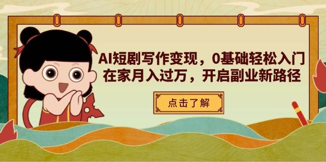 （14407期）AI短剧写作变现，0基础轻松入门，在家月入过万，开启副业新路径-来福网创