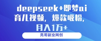 deepseek+即梦ai育儿视频，爆款吸粉，月入1w-来福网创