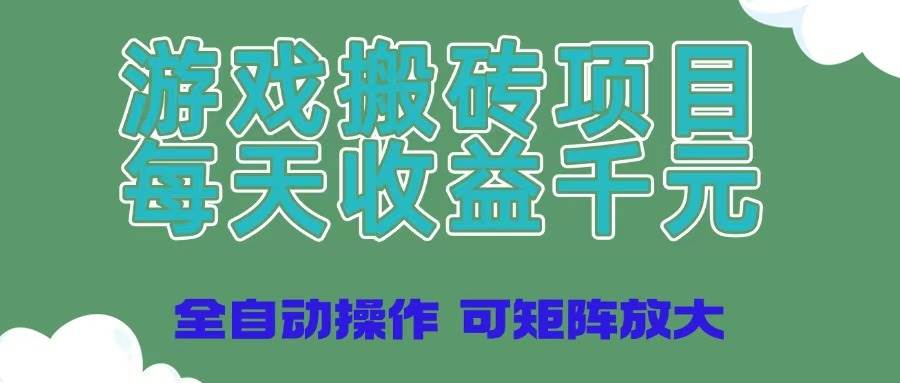 （14513期）游戏搬砖项目，每天收益千元，全自动操作可矩阵放大-来福网创