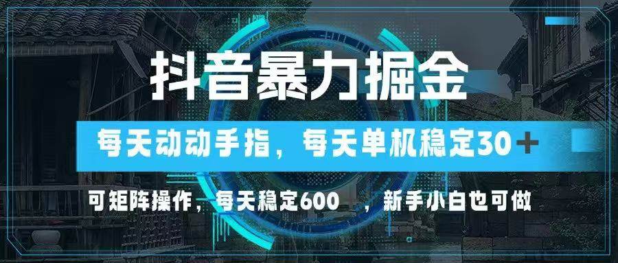 （14541期）抖音暴力掘金，动动手指就可以，单机30+，可矩阵操作，每天稳定600+，…-来福网创