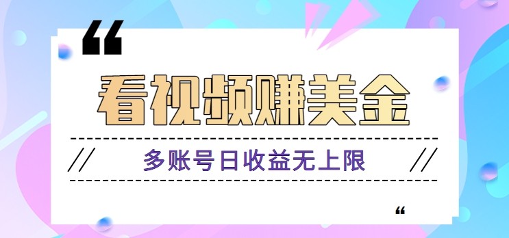 看视频赚美金项目，手机可挂机操作，多账号日收益无上限-来福网创