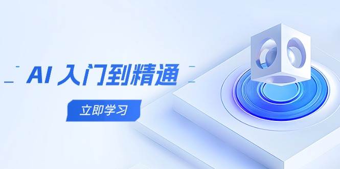 AI入门到精通，五阶课程学通识，掌握多领域实操要点-来福网创