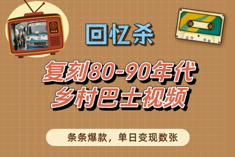 回忆杀！复刻80-90年代乡村巴士视频，条条爆款，单日变现数张-来福网创
