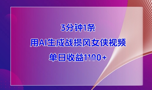 3分钟1条，用AI生成战损风女侠视频，单日收益1k+-来福网创