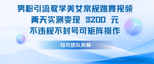 男粉引流教学美女常规跳舞视频两天实测变现1k+，不违规不封号可矩阵操作-来福网创