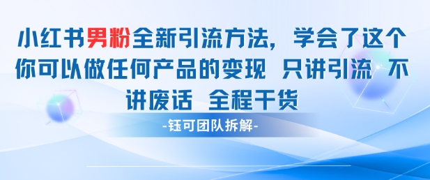 小红书男粉引流 学会了这个变现很容易，不讲废话全程针对男人的打法 全程干货-来福网创